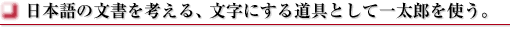 日本語の文書を考える、文字にする道具として一太郎を使う。